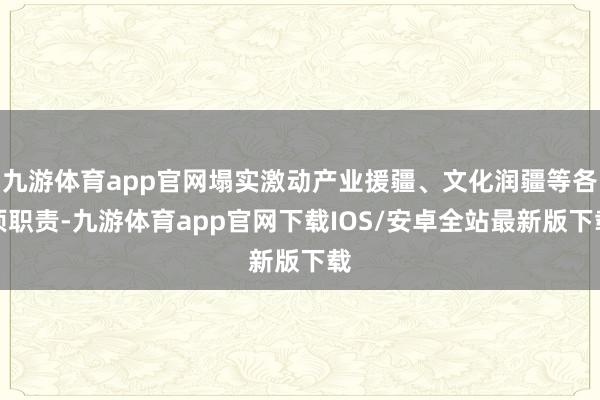 九游体育app官网塌实激动产业援疆、文化润疆等各项职责-九游体育app官网下载IOS/安卓全站最新版下载